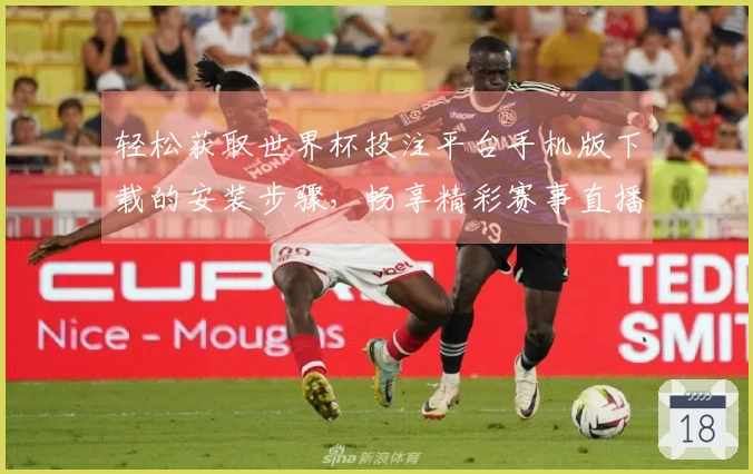轻松获取世界杯投注平台手机版下载的安装步骤，畅享精彩赛事直播体验！